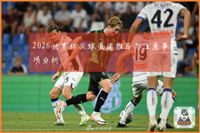 2026世界杯买球渠道推荐与注意事项分析
