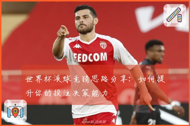 世界杯滚球竞猜思路分享：如何提升你的投注决策能力