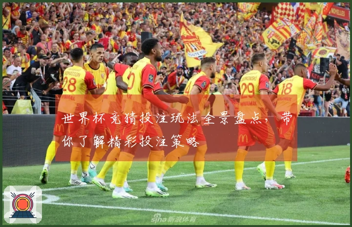 世界杯竞猜投注玩法全景盘点，带你了解精彩投注策略