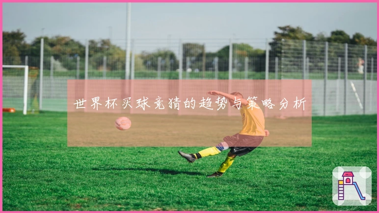 世界杯买球竞猜的趋势与策略分析