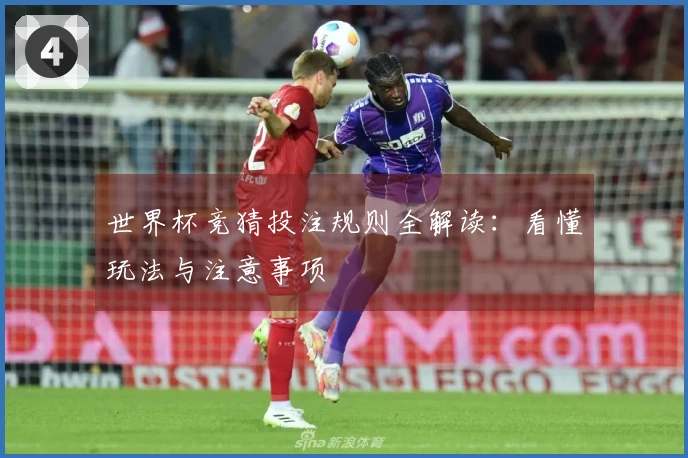 世界杯竞猜投注规则全解读：看懂玩法与注意事项