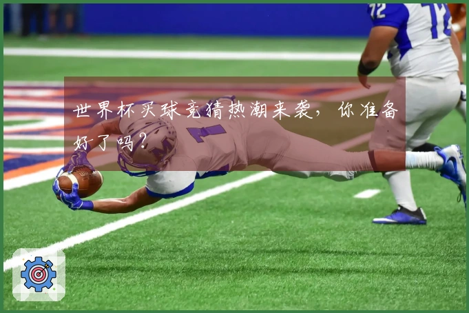 世界杯买球竞猜热潮来袭，你准备好了吗？