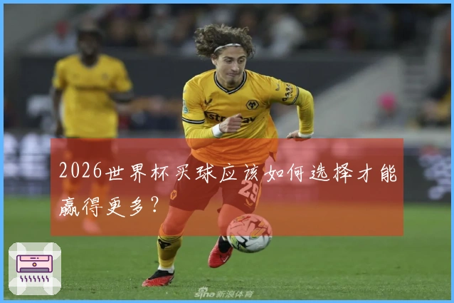 2026世界杯买球应该如何选择才能赢得更多？