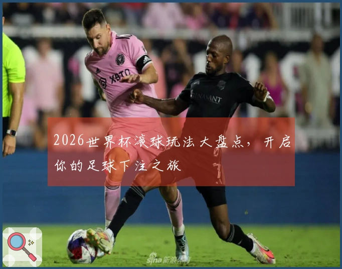2026世界杯滚球玩法大盘点，开启你的足球下注之旅